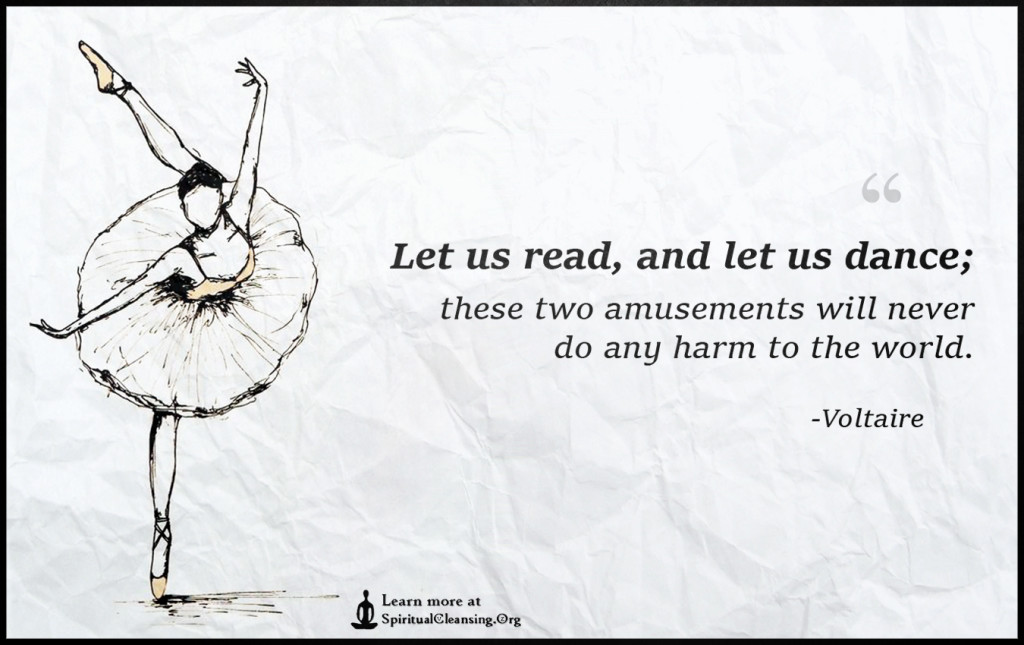 Let us read, and let us dance; these two amusements will never do any harm to the world.