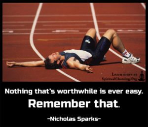 Nothing that’s worthwhile is ever easy. Remember that.