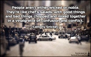 People aren't either wicked or noble. They're like chef's salads, with good things