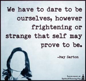 We have to dare to be ourselves, however frightening or strange that self may prove to be.