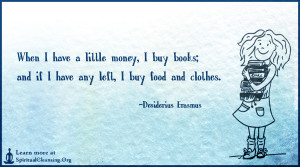 When I have a little money, I buy books; and if I have any left, I buy food and clothes.