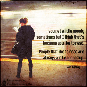 You get a little moody sometimes but I think that's because you like to