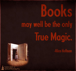 Books may well be the only true magic.