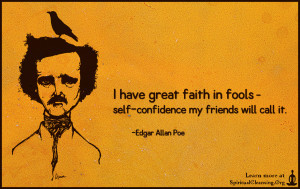 I have great faith in fools - self-confidence my friends will call it.