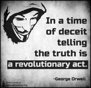 In a time of deceit telling the truth is a revolutionary act.