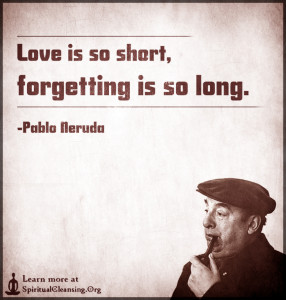 Love is so short, forgetting is so long.