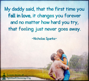 My daddy said, that the first time you fall in love, it changes you