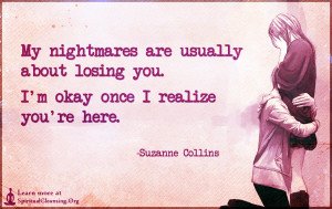 My nightmares are usually about losing you. I'm okay once I realize you're here.