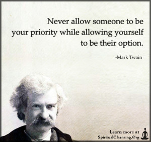 Never allow someone to be your priority while allowing yourself to be their option.
