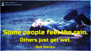 Some people feel the rain. Others just get wet.