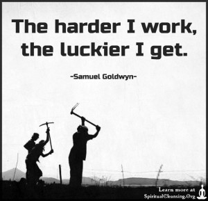 The harder I work, the luckier I get.