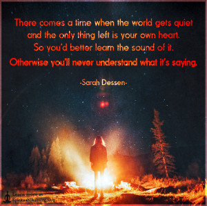 There comes a time when the world gets quiet and the only thing left