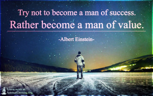 Try not to become a man of success. Rather become a man of value.