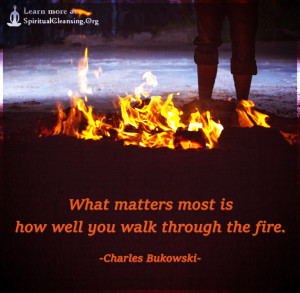 What matters most is how well you walk through the fire.
