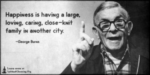 Happiness is having a large, loving, caring, close-knit family in another city.