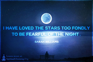 I have loved the stars too fondly to be fearful of the night.