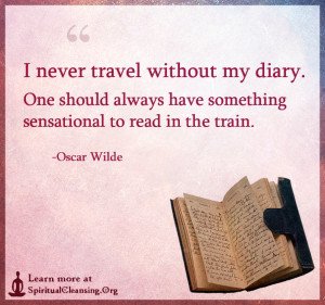 I never travel without my diary. One should always have something sensational to read in the train.