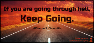 If you are going through hell, keep going.