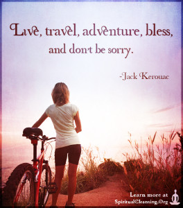 Live, travel, adventure, bless, and don't be sorry.