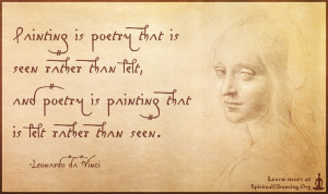 Painting is poetry that is seen rather than felt, and poetry is painting