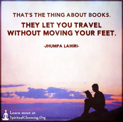 That's the thing about books. They let you travel without moving your feet.