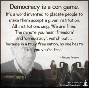 Democracy is a con game. It’s a word invented to placate