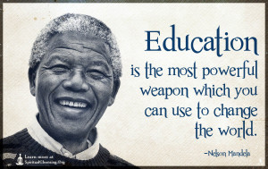 Education is the most powerful weapon which you can use to change the world.