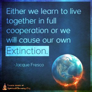 Either we learn to live together in full cooperation or we will cause our own extinction.