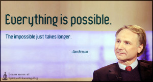 Everything is possible. The impossible just takes longer.