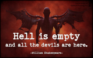 Hell is empty and all the devils are here.