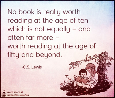 No book is really worth reading at the age of ten which is not equally