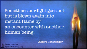 Sometimes our light goes out, but is blown again into instant flame by