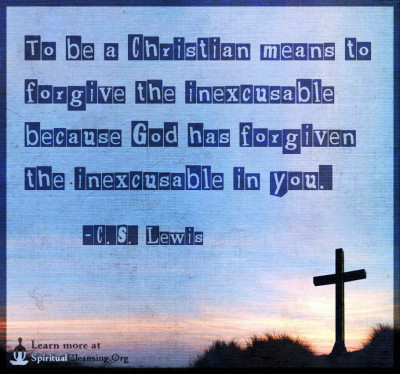 To be a Christian means to forgive the inexcusable because God
