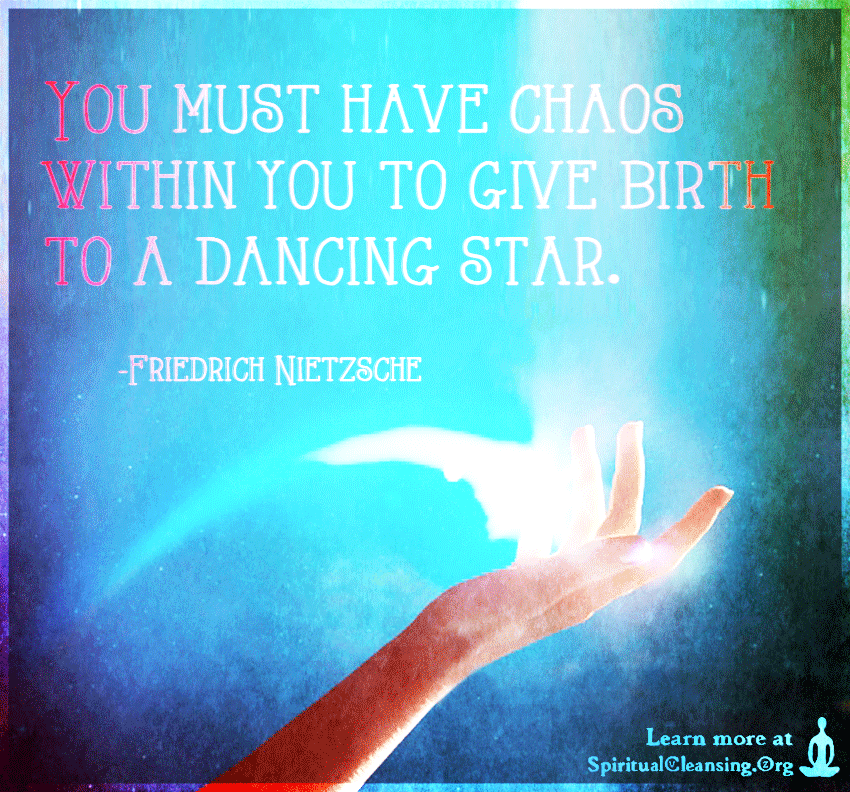 You must have chaos within you to give birth to a dancing star.