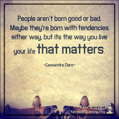 People aren't born good or bad. Maybe they're born with tendencies