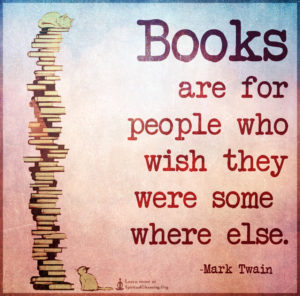 Books are for people who wish they were somewhere else.