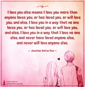 I love you also means I love you more than anyone loves you, or has loved