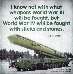 I know not with what weapons World War III will be fought, but World War IV