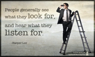 People generally see what they look for, and hear what they listen for.