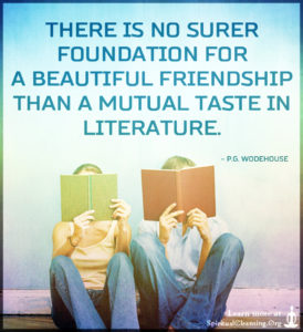 There is no surer foundation for a beautiful friendship than a mutual taste in literature.