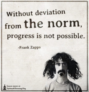 Without deviation from the norm, progress is not possible.