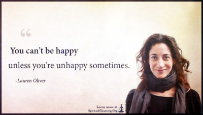 You can't be happy unless you're unhappy sometimes.