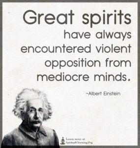 Great spirits have always encountered violent opposition from mediocre minds.