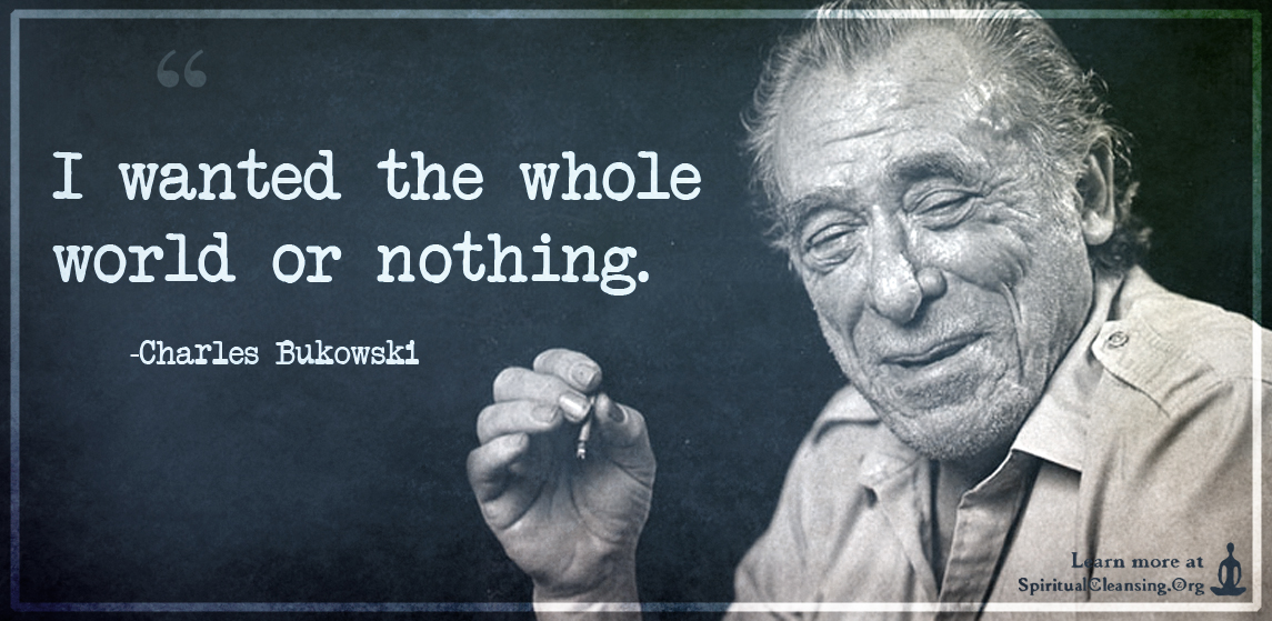 I wanted the whole world or nothing.