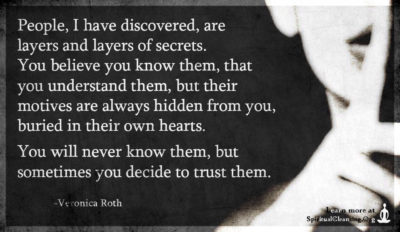 People, I have discovered, are layers and layers of secrets. You believe you know them