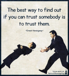 The best way to find out if you can trust somebody is to trust them.