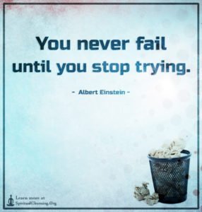 You never fail until you stop trying.