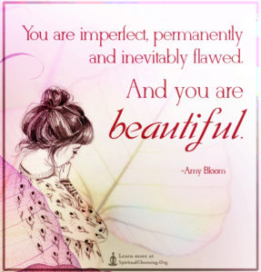 You are imperfect, permanently and inevitably flawed. And you are beautiful.
