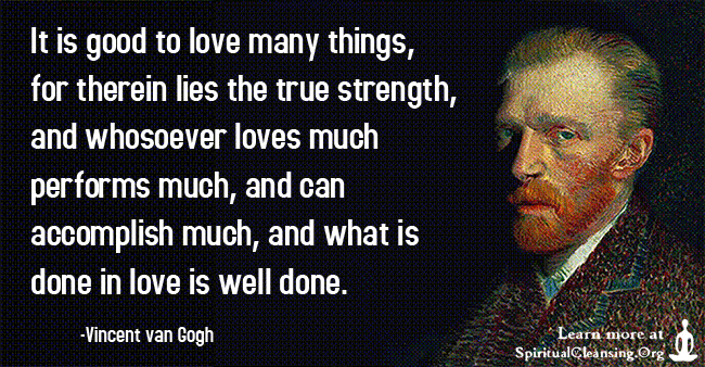 It is good to love many things, for therein lies the true strength, and whosoever loves much