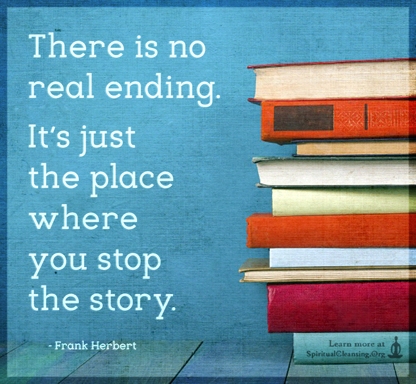 There is no real ending. It’s just the place where you stop the story.